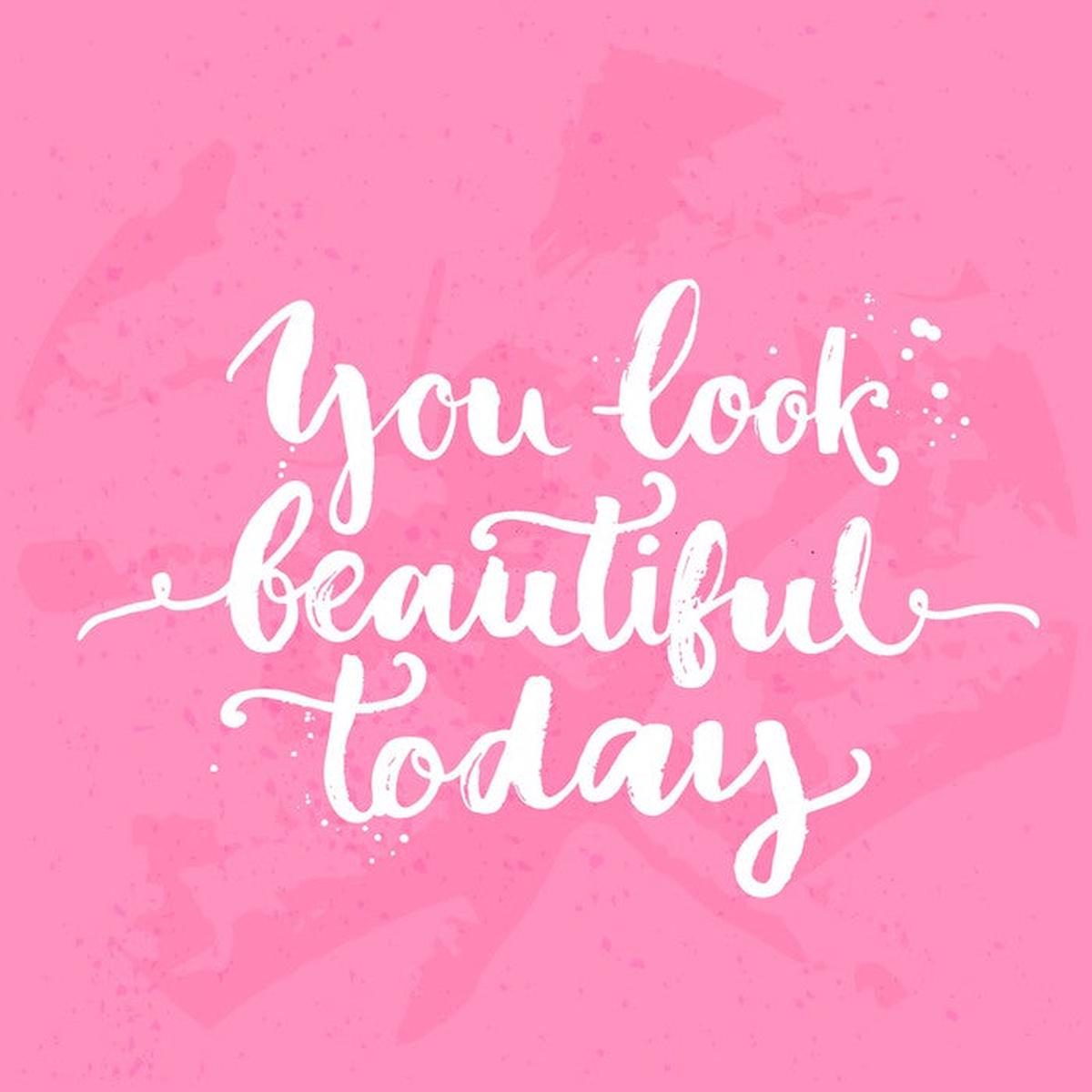 You look beautiful today