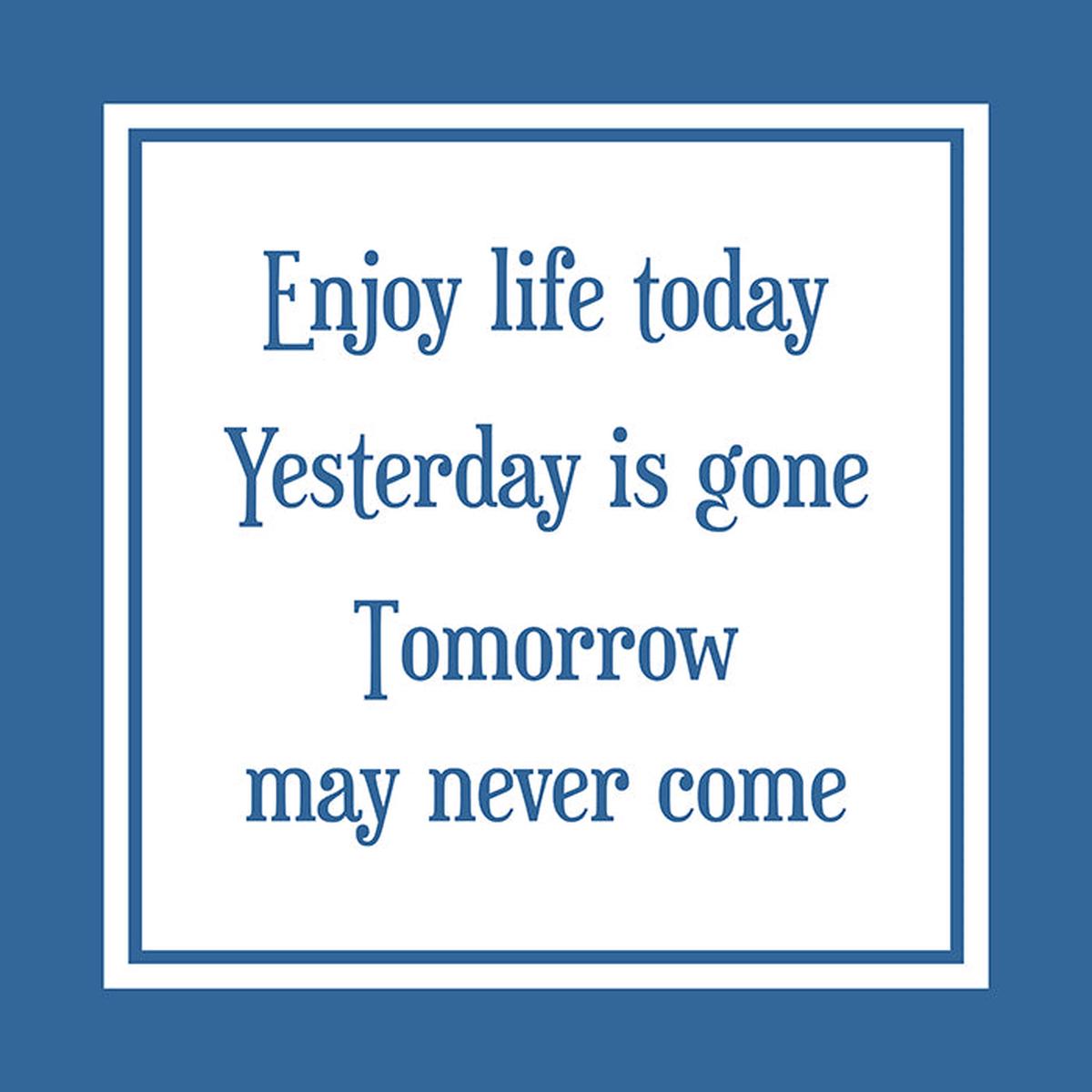 Enjoy life today